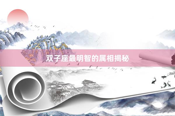 双子座最明智的属相揭秘