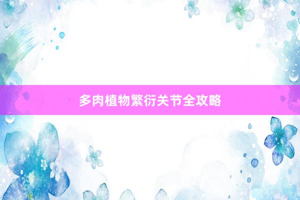 多肉植物繁衍关节全攻略